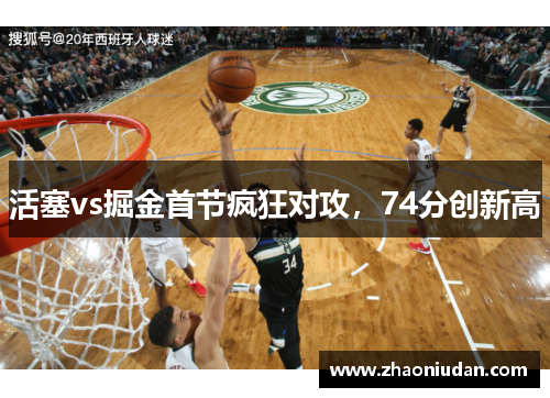 活塞vs掘金首节疯狂对攻，74分创新高