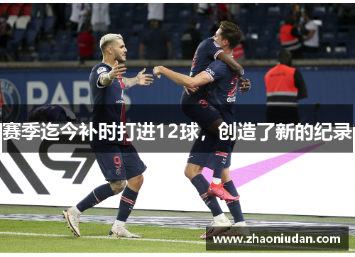 赛季迄今补时打进12球，创造了新的纪录