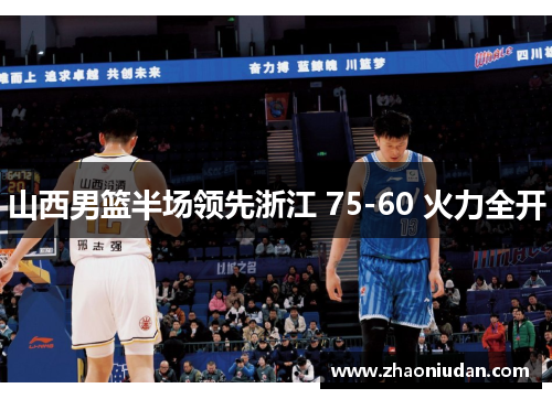 山西男篮半场领先浙江 75-60 火力全开